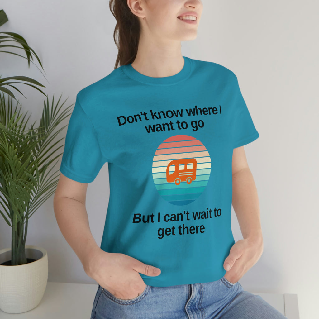 Don't Know Where I Want to Go but I Can't Wait to Get There Rick Travel T-Shirt
